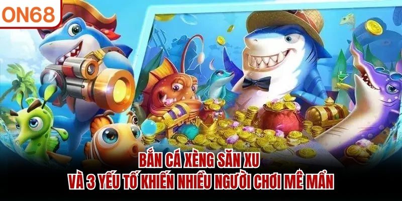 ban-ca-xeng-san-xu-va-3-yeu-to-khien-nhieu-nguoi-choi-me-man