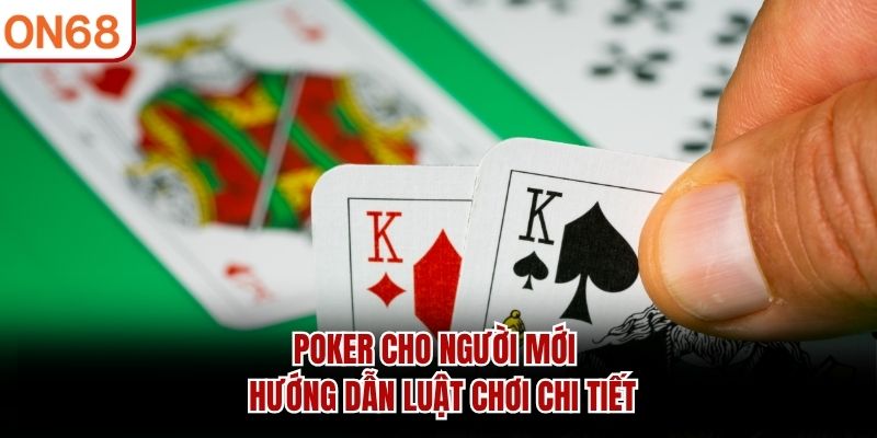 poker-cho-nguoi-moi-huong-dan-luat-choi-chi-tiet
